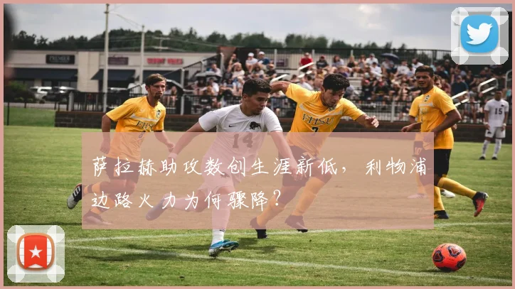 萨拉赫助攻数创生涯新低，利物浦边路火力为何骤降？