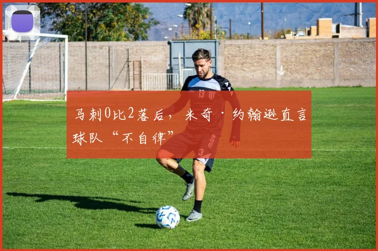 马刺0比2落后，米奇·约翰逊直言球队“不自律”
